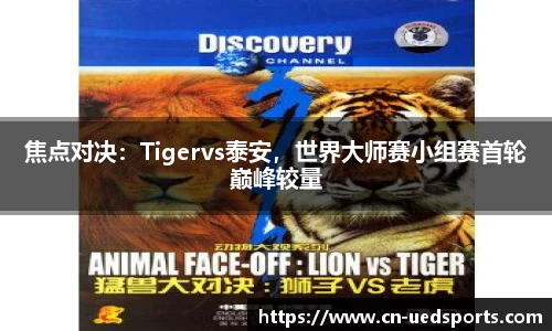 焦点对决：Tigervs泰安，世界大师赛小组赛首轮巅峰较量